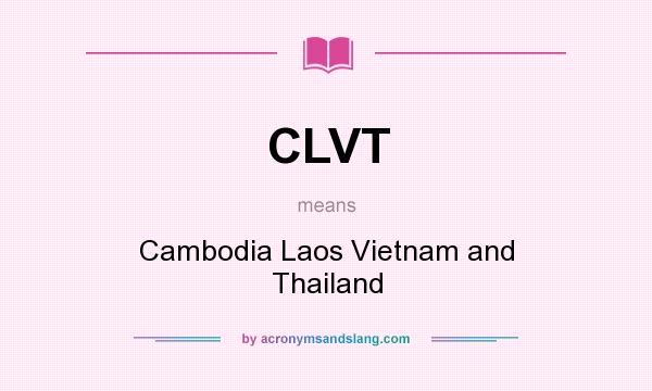What does CLVT mean? It stands for Cambodia Laos Vietnam and Thailand