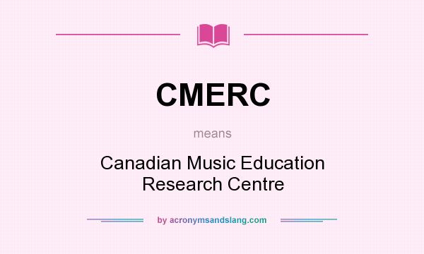 What does CMERC mean? It stands for Canadian Music Education Research Centre