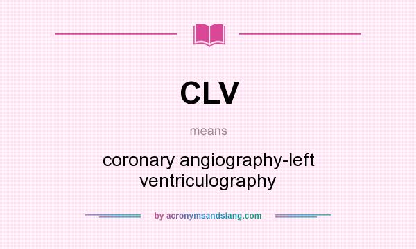 What does CLV mean? It stands for coronary angiography-left ventriculography