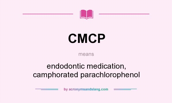 What does CMCP mean? It stands for endodontic medication, camphorated parachlorophenol
