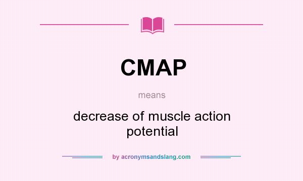 What does CMAP mean? It stands for decrease of muscle action potential