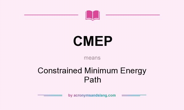 What does CMEP mean? It stands for Constrained Minimum Energy Path