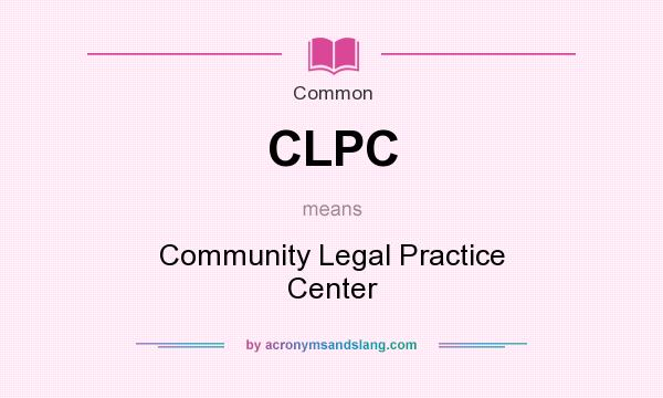 What does CLPC mean? It stands for Community Legal Practice Center