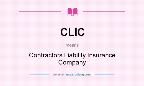 What does CLIC mean? It stands for Contractors Liability Insurance Company