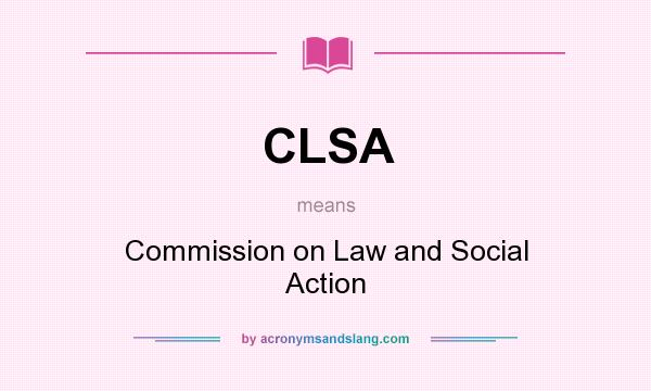 What does CLSA mean? It stands for Commission on Law and Social Action