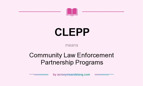 What does CLEPP mean? It stands for Community Law Enforcement Partnership Programs