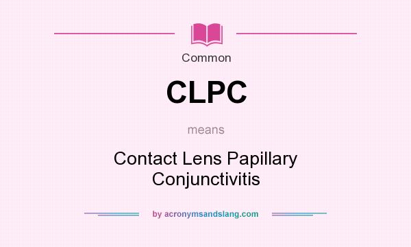 What does CLPC mean? It stands for Contact Lens Papillary Conjunctivitis