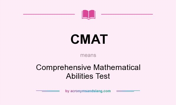 What does CMAT mean? It stands for Comprehensive Mathematical Abilities Test