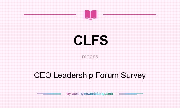 What does CLFS mean? It stands for CEO Leadership Forum Survey
