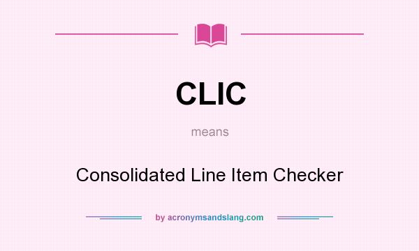 What does CLIC mean? It stands for Consolidated Line Item Checker