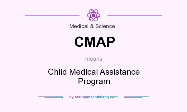 What does CMAP mean? It stands for Child Medical Assistance Program
