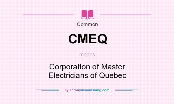 What does CMEQ mean? It stands for Corporation of Master Electricians of Quebec