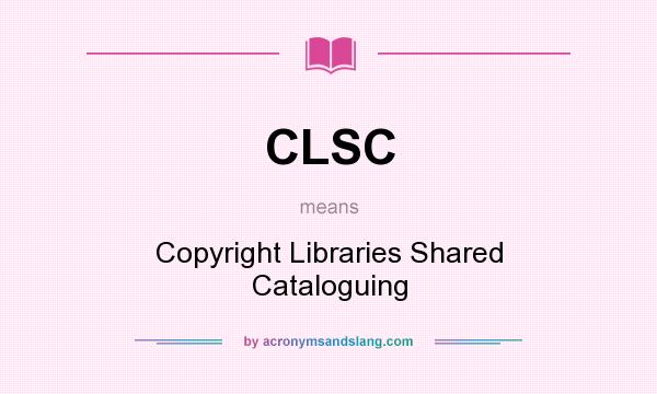 What does CLSC mean? It stands for Copyright Libraries Shared Cataloguing