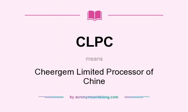 What does CLPC mean? It stands for Cheergem Limited Processor of Chine