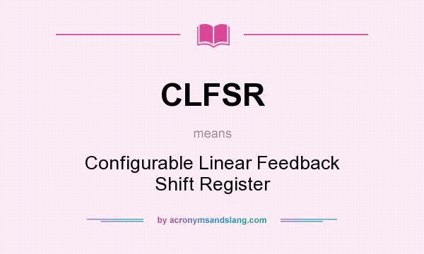 What does CLFSR mean? It stands for Configurable Linear Feedback Shift Register