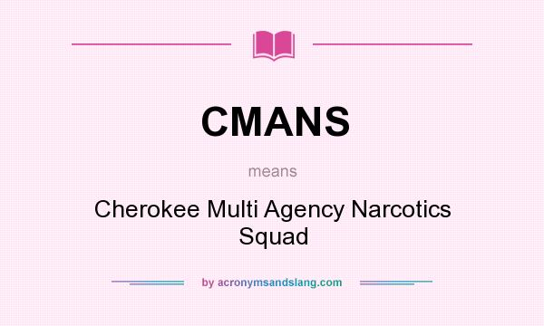 What does CMANS mean? It stands for Cherokee Multi Agency Narcotics Squad