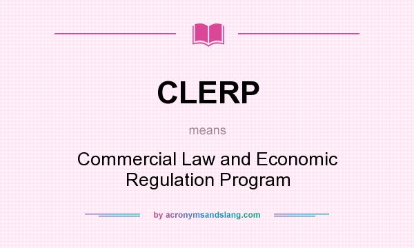 What does CLERP mean? It stands for Commercial Law and Economic Regulation Program