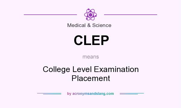 What does CLEP mean? It stands for College Level Examination Placement