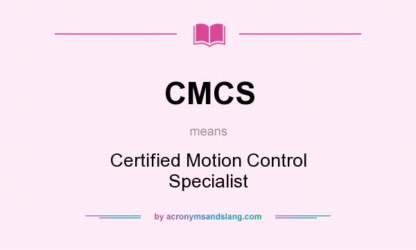 What does CMCS mean? It stands for Certified Motion Control Specialist