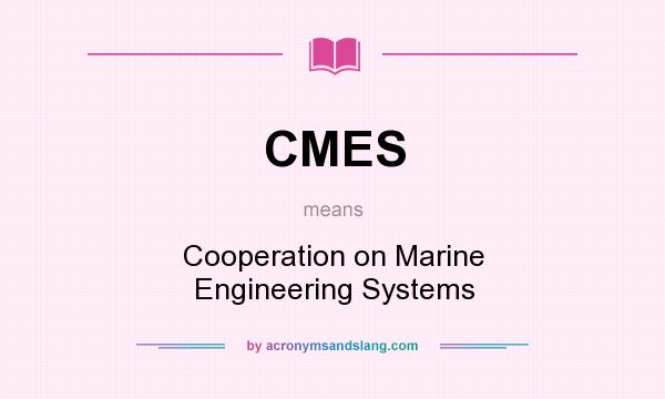 What does CMES mean? It stands for Cooperation on Marine Engineering Systems