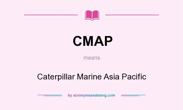 What does CMAP mean? It stands for Caterpillar Marine Asia Pacific