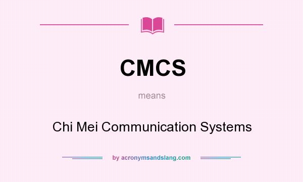 What does CMCS mean? It stands for Chi Mei Communication Systems