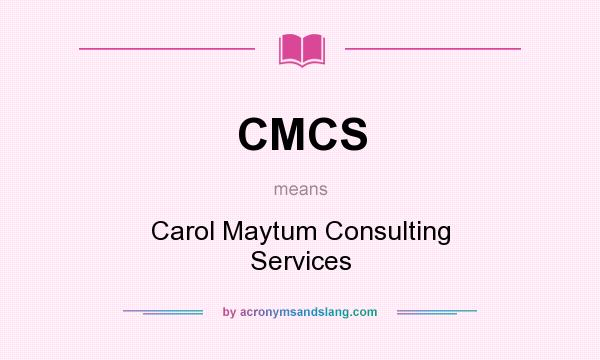 What does CMCS mean? It stands for Carol Maytum Consulting Services