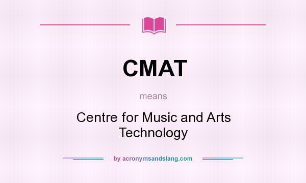 What does CMAT mean? It stands for Centre for Music and Arts Technology