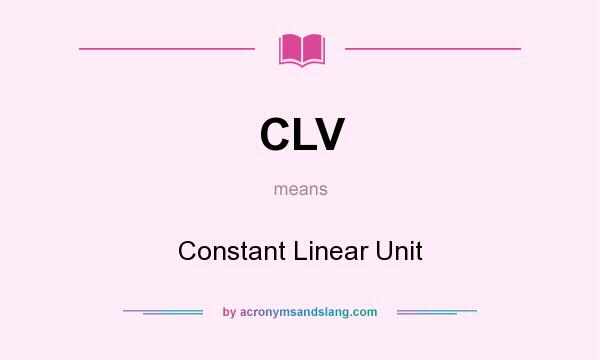 What does CLV mean? It stands for Constant Linear Unit