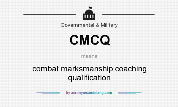 What does CMCQ mean? It stands for combat marksmanship coaching qualification