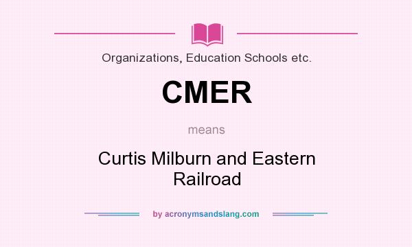 What does CMER mean? It stands for Curtis Milburn and Eastern Railroad