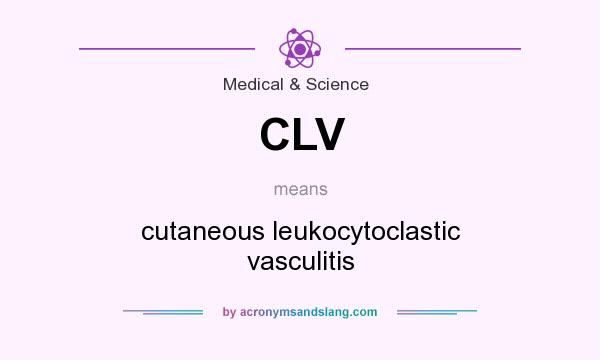 What does CLV mean? It stands for cutaneous leukocytoclastic vasculitis
