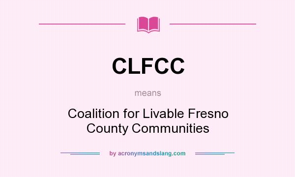 What does CLFCC mean? It stands for Coalition for Livable Fresno County Communities