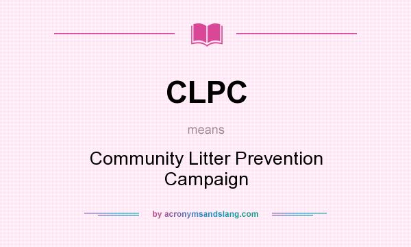 What does CLPC mean? It stands for Community Litter Prevention Campaign