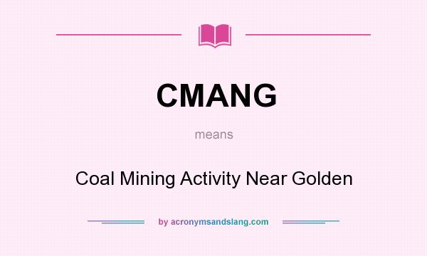 What does CMANG mean? It stands for Coal Mining Activity Near Golden