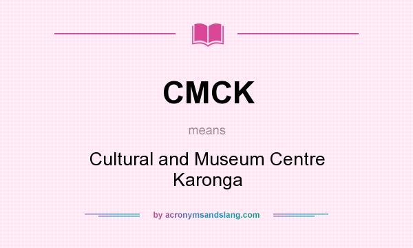 What does CMCK mean? It stands for Cultural and Museum Centre Karonga