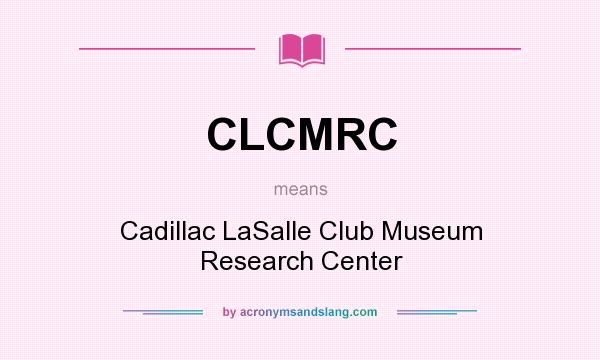 What does CLCMRC mean? It stands for Cadillac LaSalle Club Museum Research Center