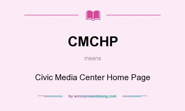 What does CMCHP mean? It stands for Civic Media Center Home Page