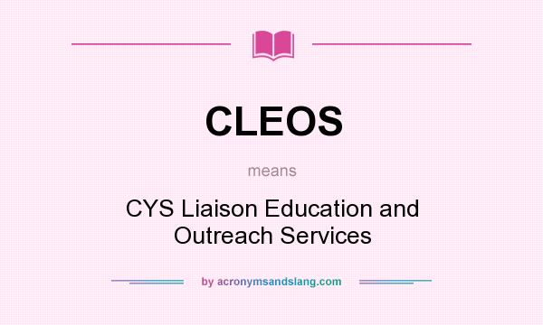 What does CLEOS mean? It stands for CYS Liaison Education and Outreach Services