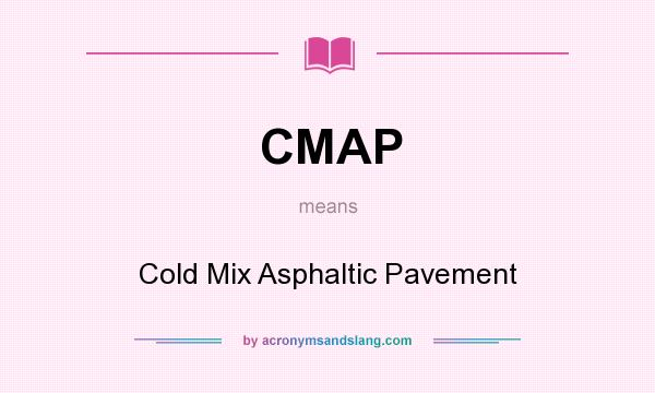 What does CMAP mean? It stands for Cold Mix Asphaltic Pavement