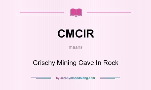 What does CMCIR mean? It stands for Crischy Mining Cave In Rock