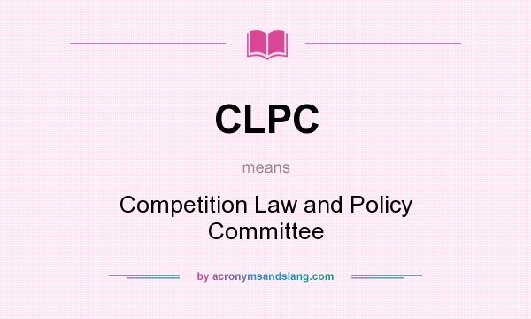 What does CLPC mean? It stands for Competition Law and Policy Committee
