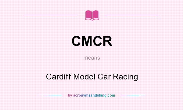 What does CMCR mean? It stands for Cardiff Model Car Racing