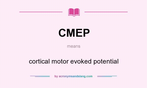 What does CMEP mean? It stands for cortical motor evoked potential