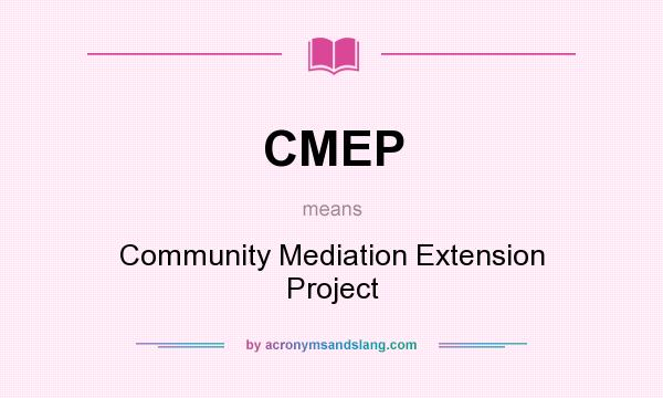 What does CMEP mean? It stands for Community Mediation Extension Project