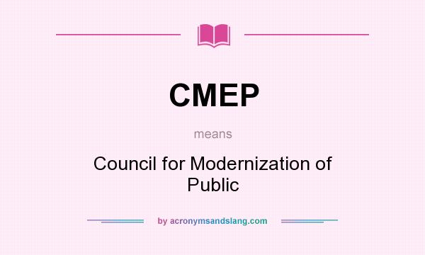 What does CMEP mean? It stands for Council for Modernization of Public