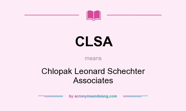 What does CLSA mean? It stands for Chlopak Leonard Schechter Associates