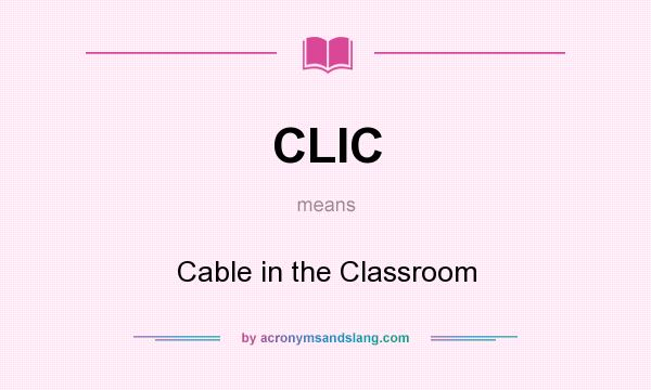 What does CLIC mean? It stands for Cable in the Classroom