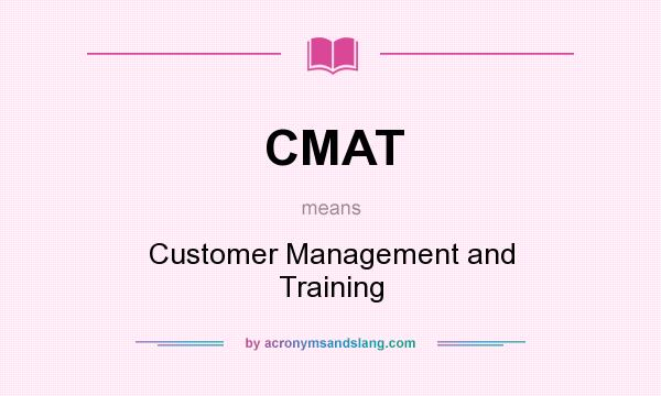 What does CMAT mean? It stands for Customer Management and Training