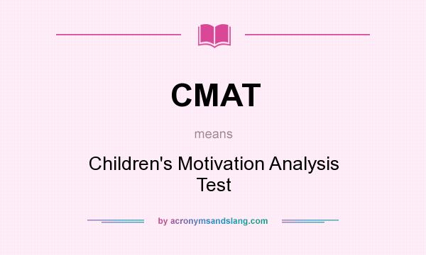 What does CMAT mean? It stands for Children`s Motivation Analysis Test